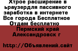 Хтрое расширение в ьраузердля пассивного заработка в интернете - Все города Бесплатное » Отдам бесплатно   . Пермский край,Александровск г.